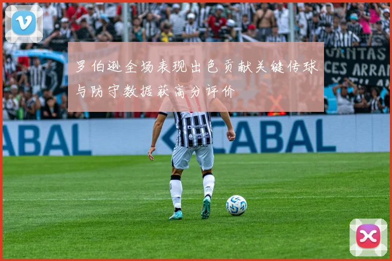 罗伯逊全场表现出色贡献关键传球与防守数据获高分评价
