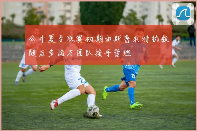 公牛夏季联赛初期由斯普利特执教随后多诺万团队接手管理